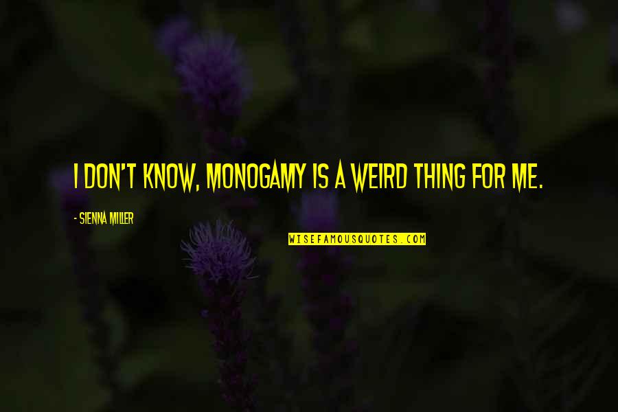 Habit 2 Begin With The End In Mind Quotes By Sienna Miller: I don't know, monogamy is a weird thing