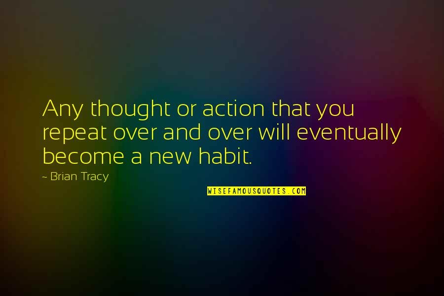 Habit 5 Quotes By Brian Tracy: Any thought or action that you repeat over