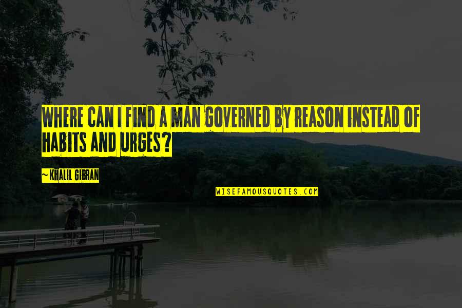 Habit 5 Quotes By Khalil Gibran: Where can I find a man governed by