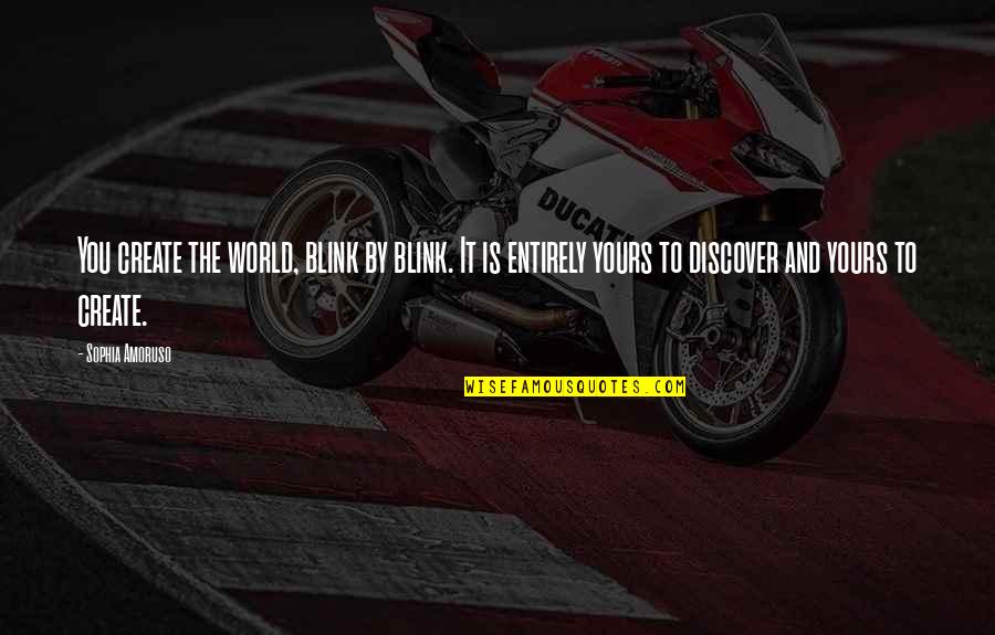 Habit 7 Sharpen The Saw Quotes By Sophia Amoruso: You create the world, blink by blink. It Habit 7 Sharpen The Saw Quotes By Sophia Amoruso: You create the world, blink by blink. It