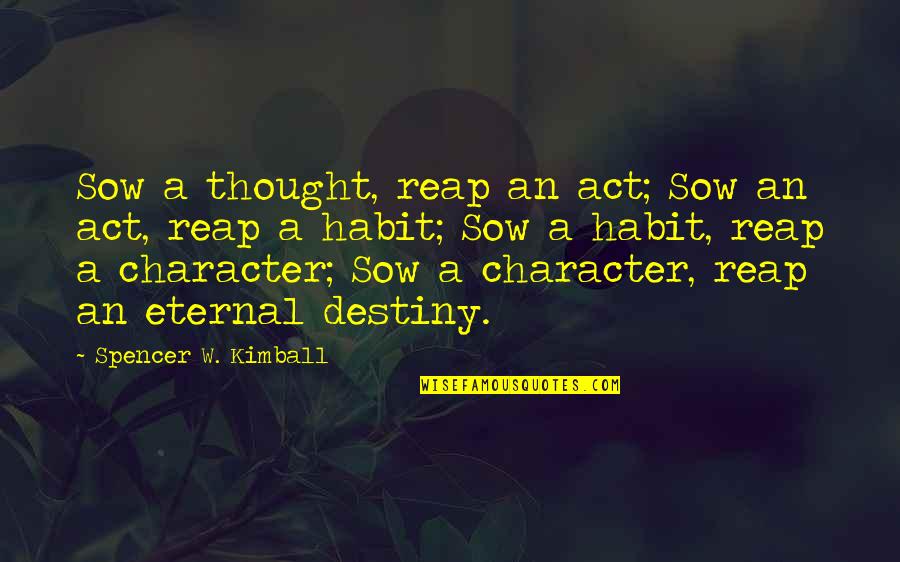 Habit Destiny Quotes By Spencer W. Kimball: Sow a thought, reap an act; Sow an