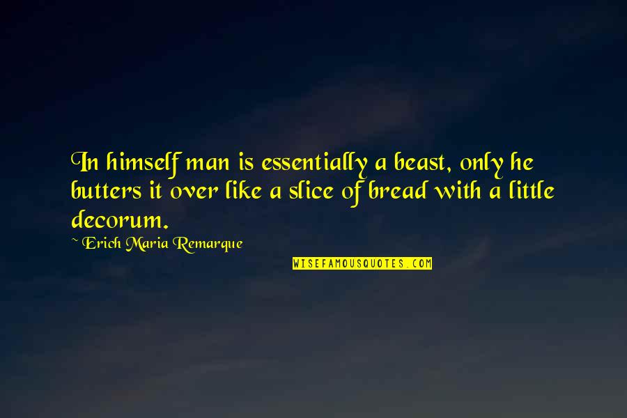 Habitability Quotes By Erich Maria Remarque: In himself man is essentially a beast, only