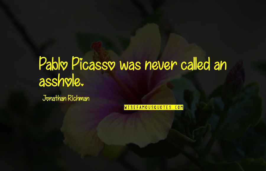 Habitable Exoplanets Quotes By Jonathan Richman: Pablo Picasso was never called an asshole. Habitable Exoplanets Quotes By Jonathan Richman: Pablo Picasso was never called an asshole.