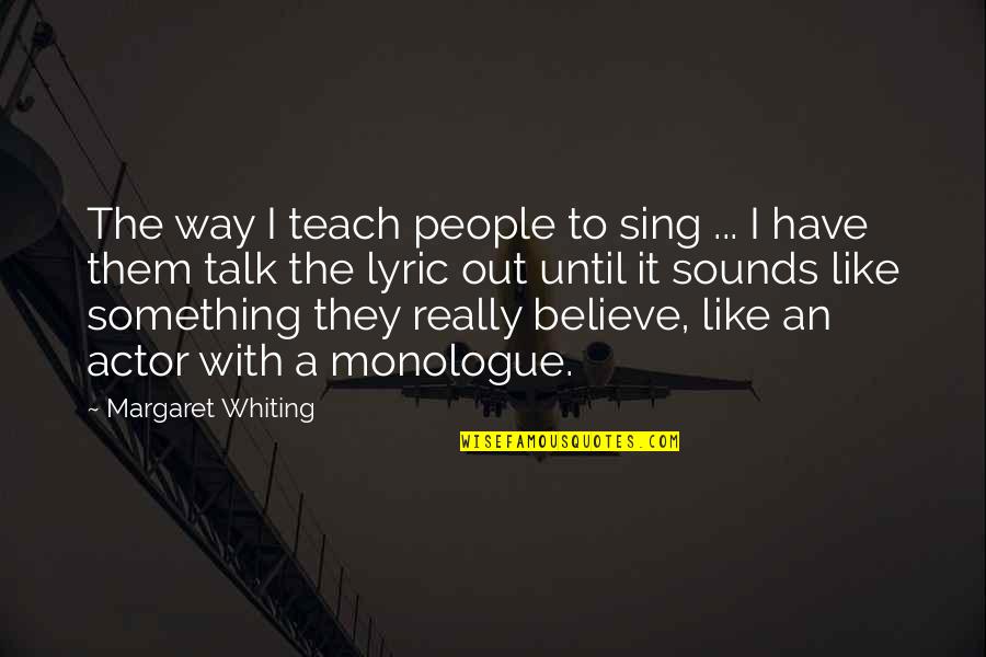 Habitant Quotes By Margaret Whiting: The way I teach people to sing ...