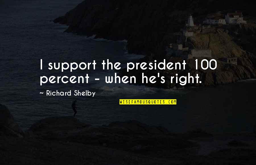 Habitant Quotes By Richard Shelby: I support the president 100 percent - when