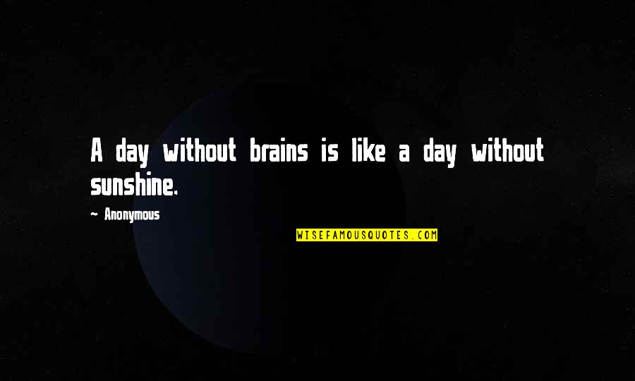 Habitants De Singapore Quotes By Anonymous: A day without brains is like a day