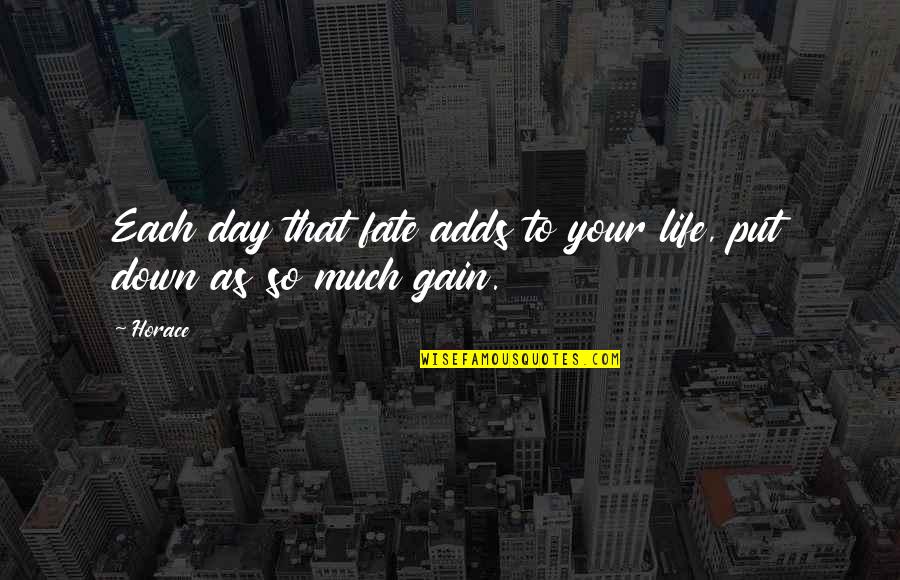 Habitants De Singapore Quotes By Horace: Each day that fate adds to your life,