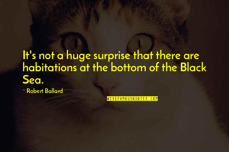 Habitations Quotes By Robert Ballard: It's not a huge surprise that there are