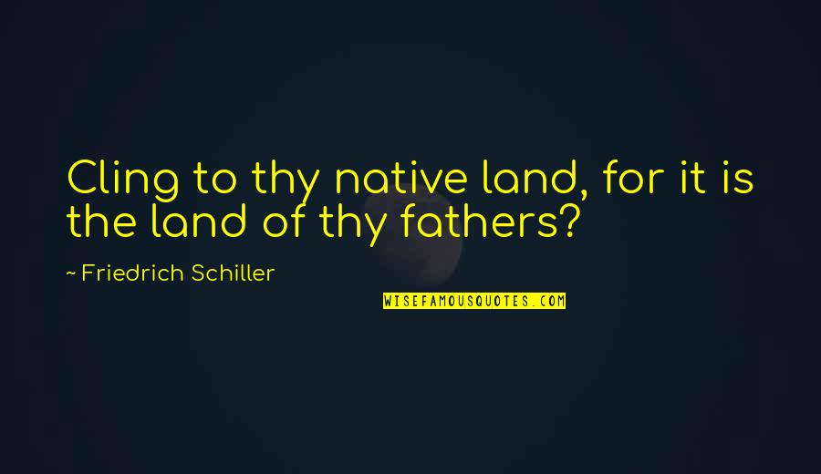 Habitaton Quotes By Friedrich Schiller: Cling to thy native land, for it is