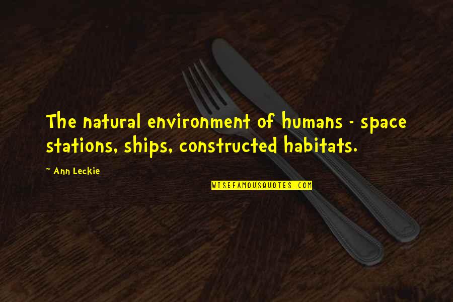 Habitats Quotes By Ann Leckie: The natural environment of humans - space stations,