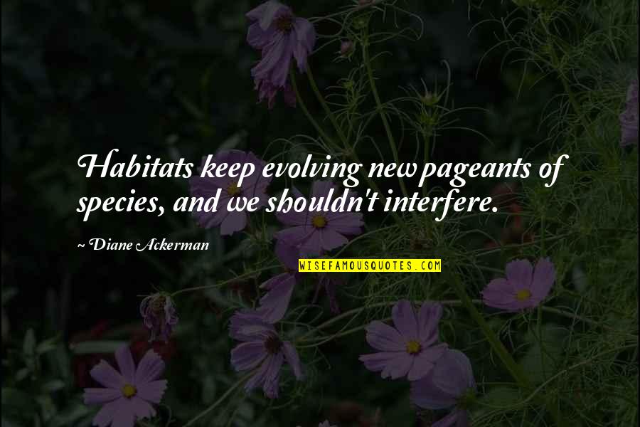 Habitats Quotes By Diane Ackerman: Habitats keep evolving new pageants of species, and