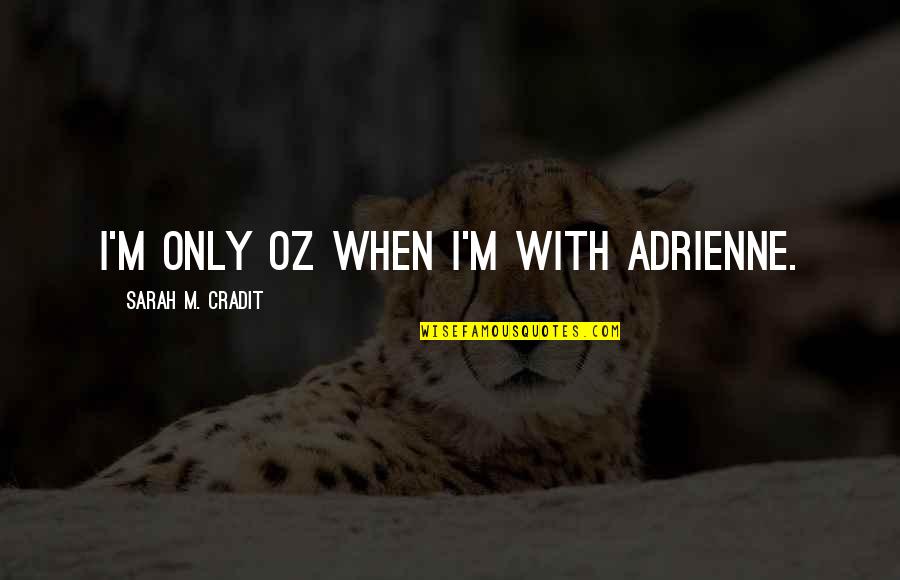 Habite Quotes By Sarah M. Cradit: I'm only Oz when I'm with Adrienne.