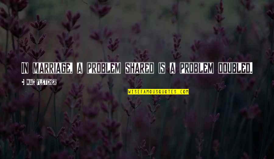 Habitos De Higiene Quotes By Mac Fletcher: In marriage, a problem shared is a problem
