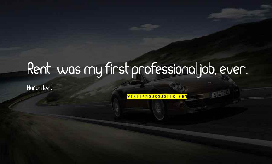 Habitots Quotes By Aaron Tveit: 'Rent' was my first professional job, ever. Habitots Quotes By Aaron Tveit: 'Rent' was my first professional job, ever.