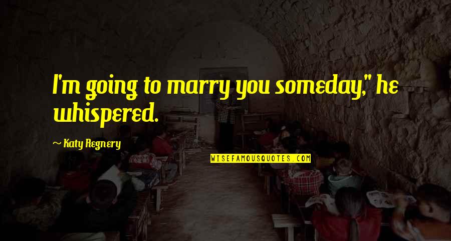 Habitots Quotes By Katy Regnery: I'm going to marry you someday," he whispered. Habitots Quotes By Katy Regnery: I'm going to marry you someday," he whispered.