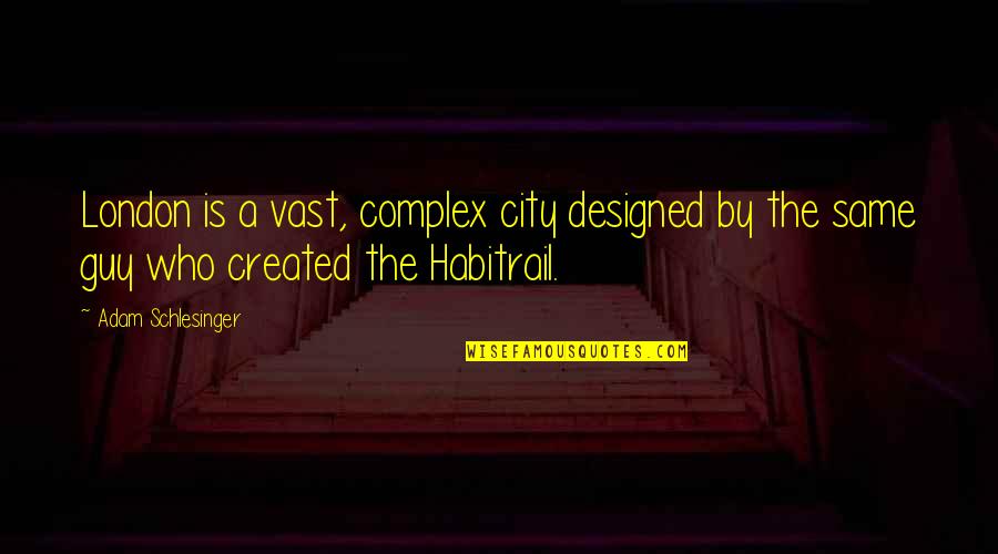 Habitrail Quotes By Adam Schlesinger: London is a vast, complex city designed by