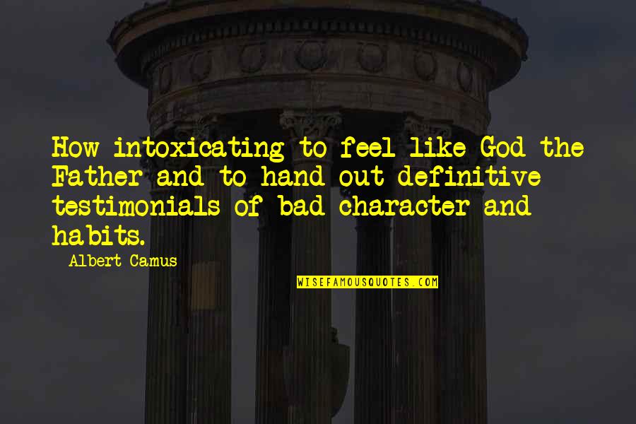 Habits And Character Quotes By Albert Camus: How intoxicating to feel like God the Father