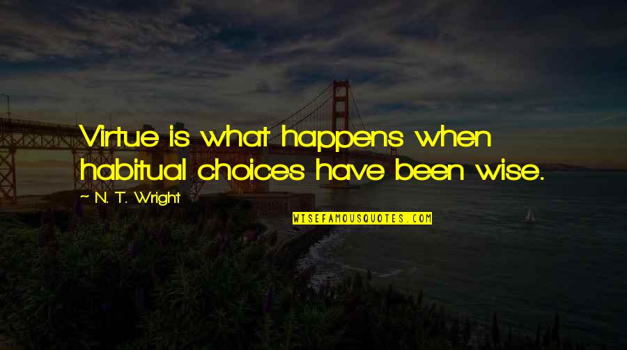 Habits And Character Quotes By N. T. Wright: Virtue is what happens when habitual choices have