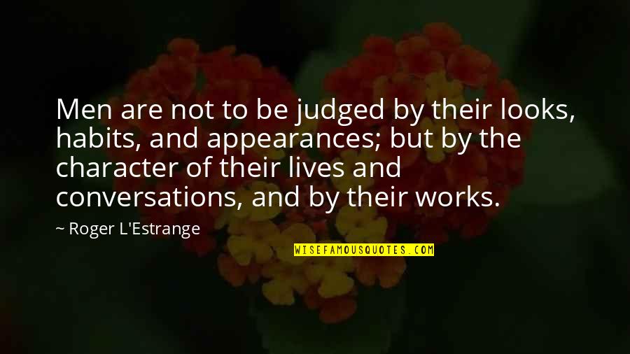 Habits And Character Quotes By Roger L'Estrange: Men are not to be judged by their