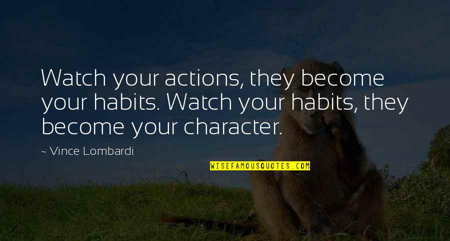 Habits And Character Quotes By Vince Lombardi: Watch your actions, they become your habits. Watch