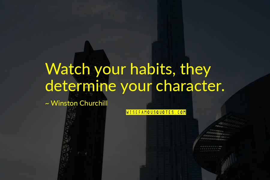 Habits And Character Quotes By Winston Churchill: Watch your habits, they determine your character.