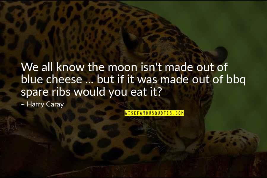 Habits And Growing Quotes By Harry Caray: We all know the moon isn't made out