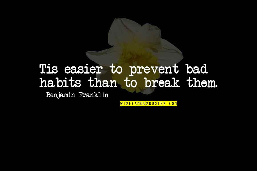 Habits Break Quotes By Benjamin Franklin: Tis easier to prevent bad habits than to
