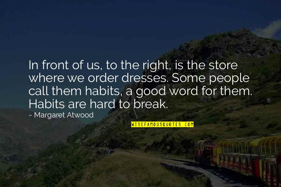 Habits Break Quotes By Margaret Atwood: In front of us, to the right, is