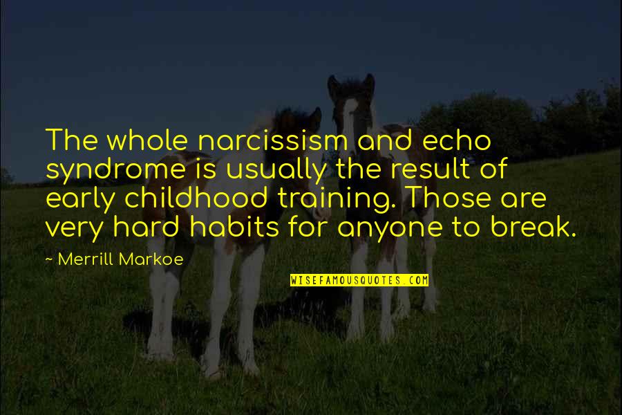 Habits Break Quotes By Merrill Markoe: The whole narcissism and echo syndrome is usually