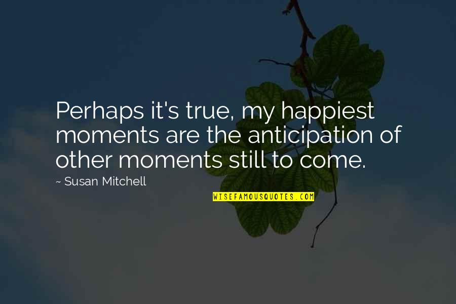 Habits Break Quotes By Susan Mitchell: Perhaps it's true, my happiest moments are the