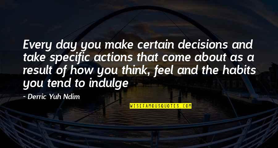 Habits For Success Quotes By Derric Yuh Ndim: Every day you make certain decisions and take