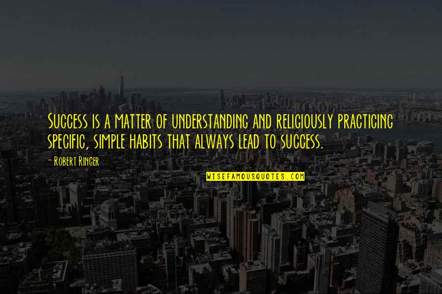 Habits For Success Quotes By Robert Ringer: Success is a matter of understanding and religiously