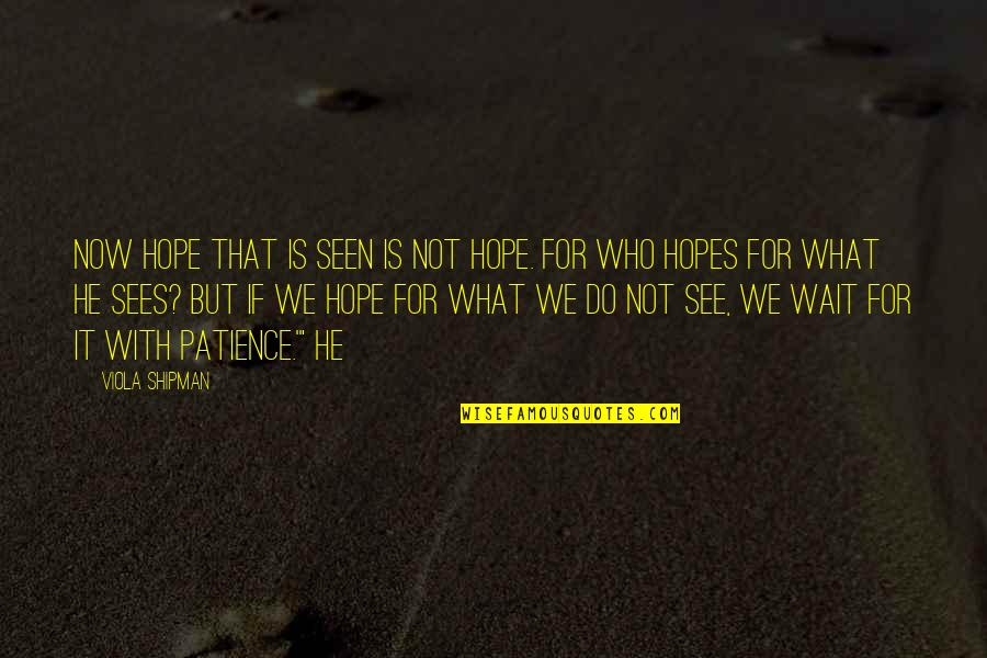 Habits For Success Quotes By Viola Shipman: Now hope that is seen is not hope.