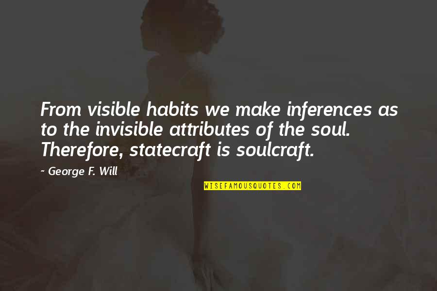 Habits Make Character Quotes By George F. Will: From visible habits we make inferences as to