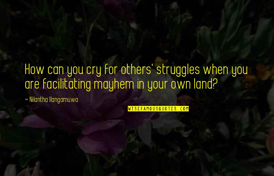 Habits Make Character Quotes By Nilantha Ilangamuwa: How can you cry for others' struggles when