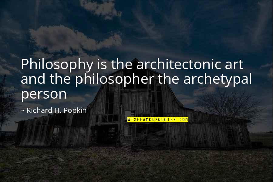 Habits Make Character Quotes By Richard H. Popkin: Philosophy is the architectonic art and the philosopher