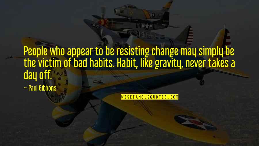 Habits Never Change Quotes By Paul Gibbons: People who appear to be resisting change may