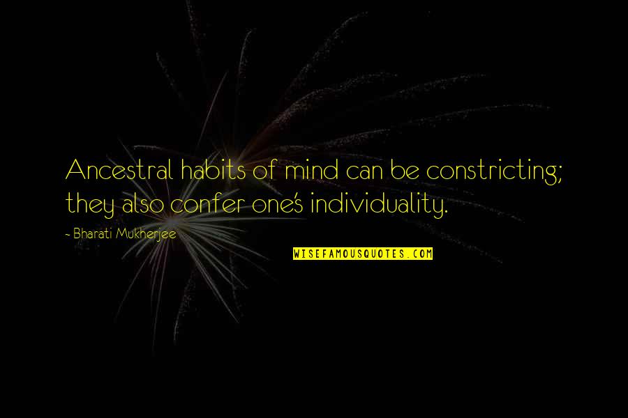 Habits Of Mind Quotes By Bharati Mukherjee: Ancestral habits of mind can be constricting; they