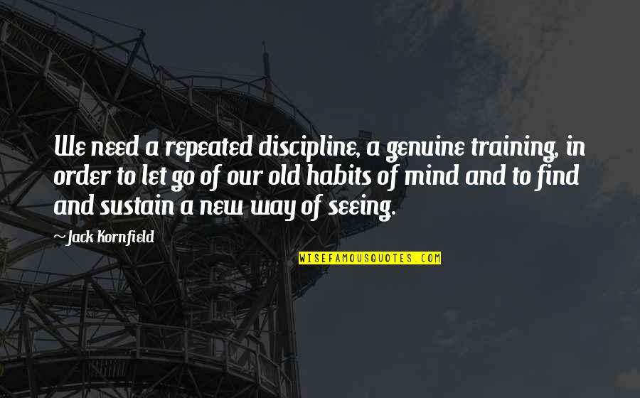 Habits Of Mind Quotes By Jack Kornfield: We need a repeated discipline, a genuine training,