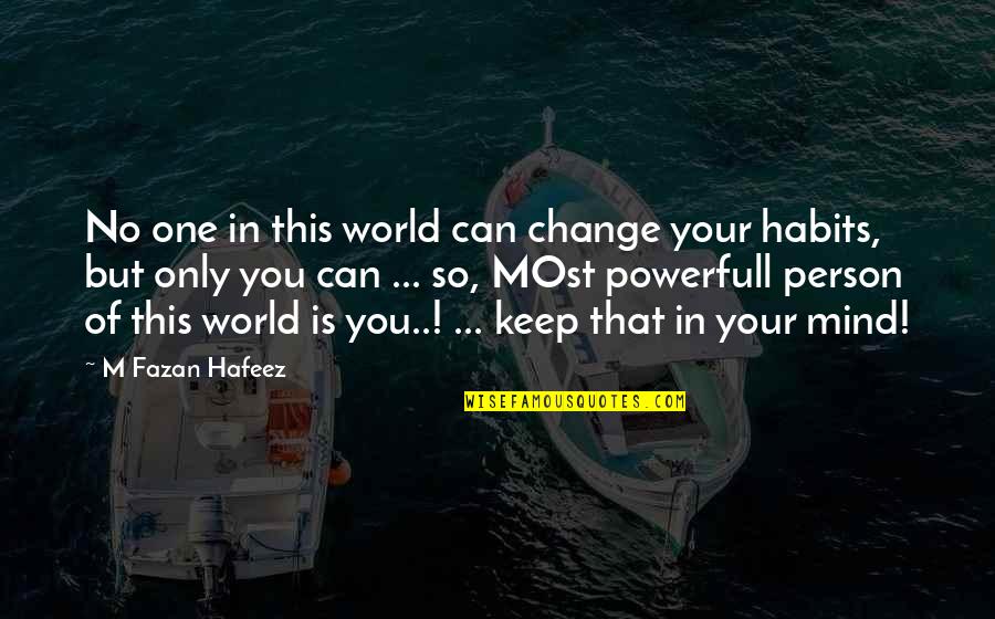 Habits Of Mind Quotes By M Fazan Hafeez: No one in this world can change your