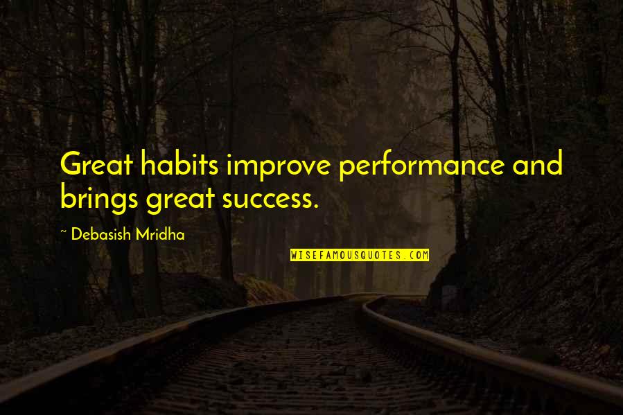 Habits Of Success Quotes By Debasish Mridha: Great habits improve performance and brings great success.