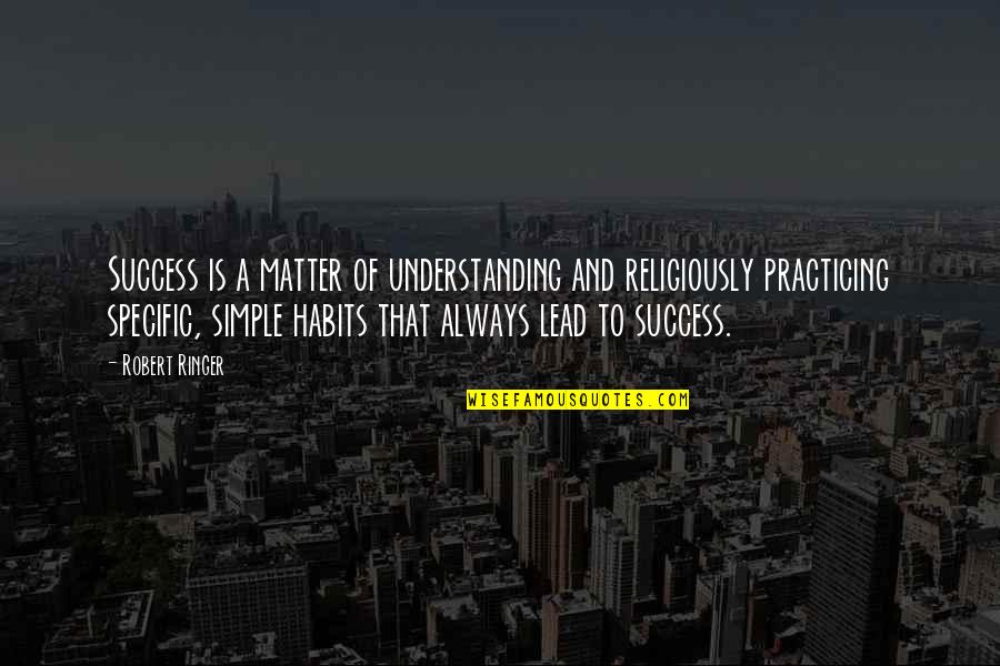 Habits Of Success Quotes By Robert Ringer: Success is a matter of understanding and religiously