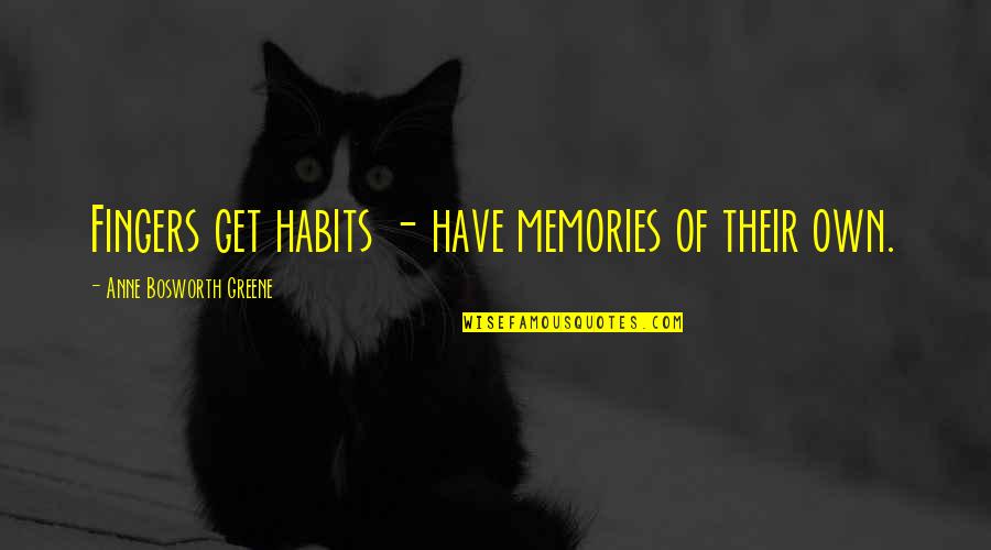 Habits Quotes By Anne Bosworth Greene: Fingers get habits - have memories of their