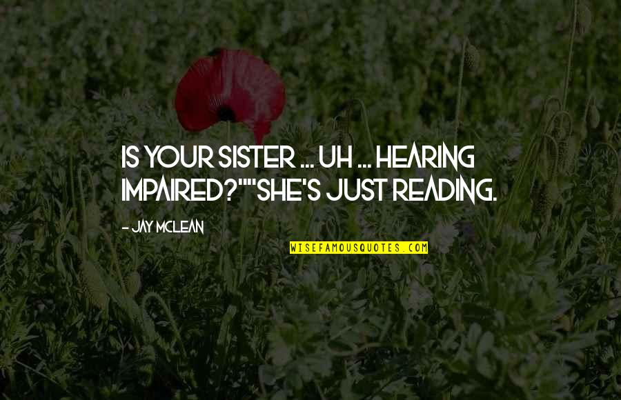 Habits Quotes By Jay McLean: Is your sister ... uh ... hearing impaired?""She's