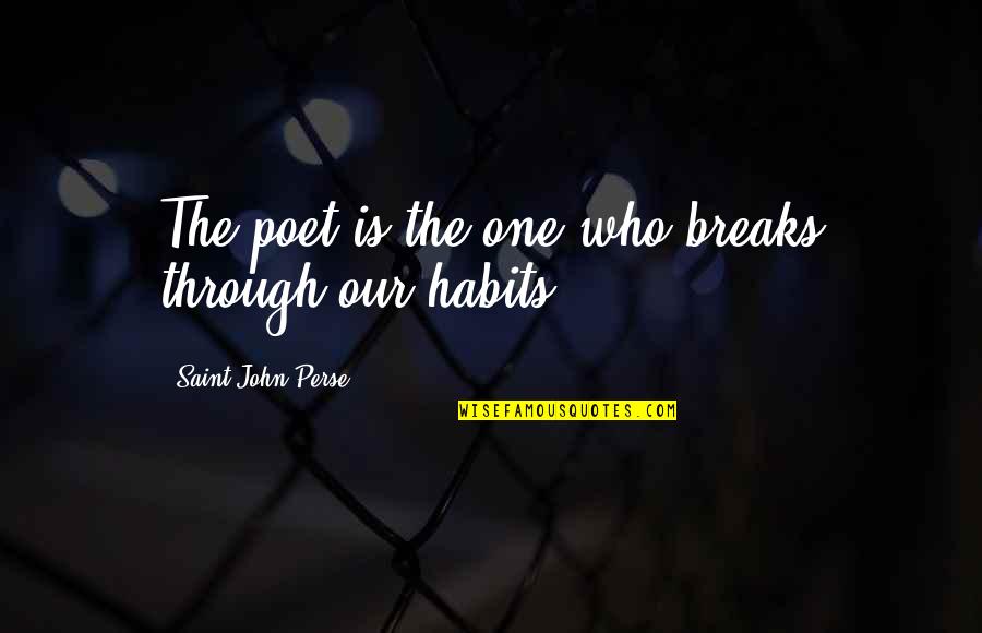 Habits Quotes By Saint-John Perse: The poet is the one who breaks through