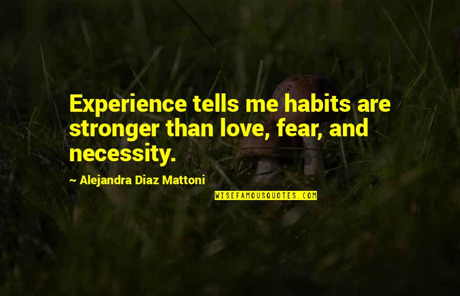 Habits Quotes Quotes By Alejandra Diaz Mattoni: Experience tells me habits are stronger than love,