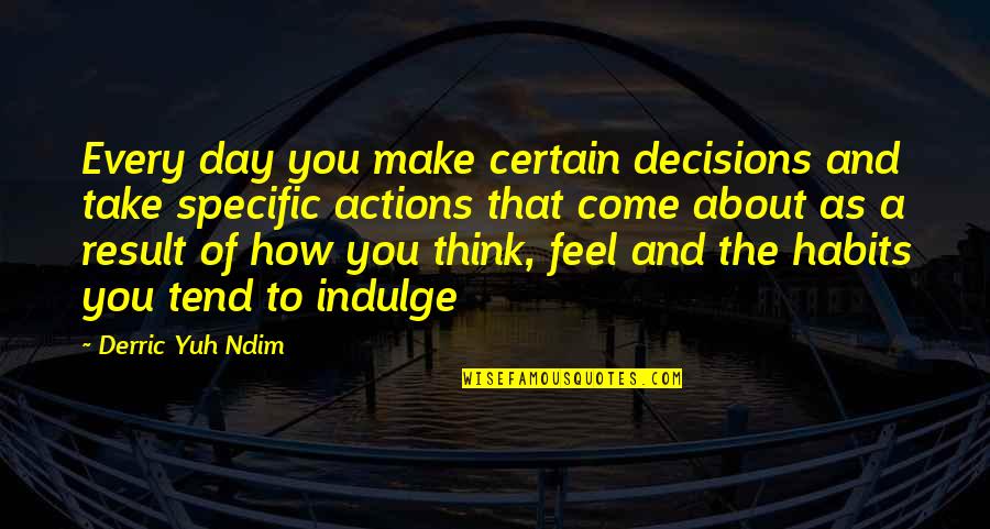 Habits Quotes Quotes By Derric Yuh Ndim: Every day you make certain decisions and take