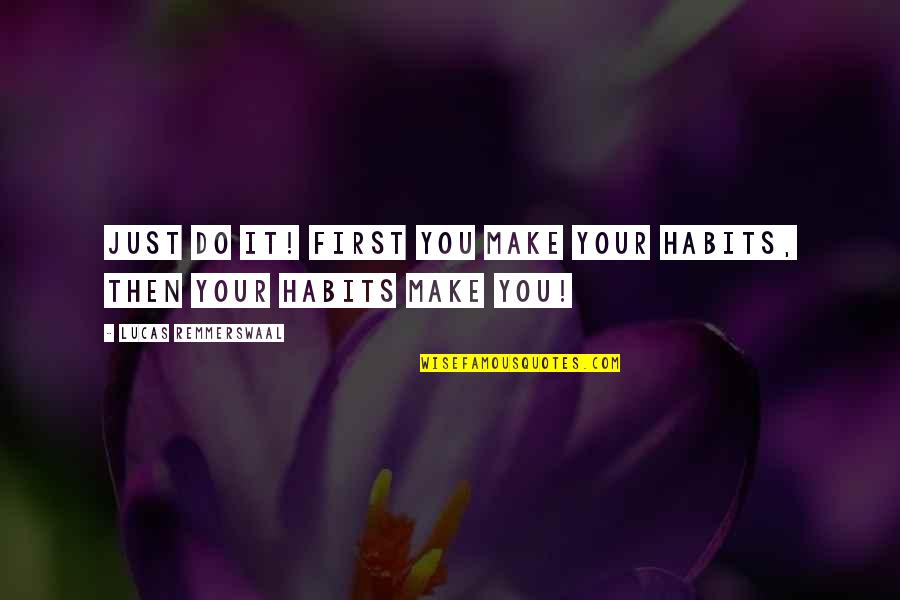 Habits Quotes Quotes By Lucas Remmerswaal: Just do it! First you make your habits,