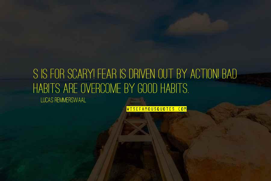 Habits Quotes Quotes By Lucas Remmerswaal: S is for SCARY! Fear is driven out