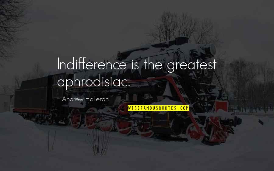Habits To Break Quotes By Andrew Holleran: Indifference is the greatest aphrodisiac.